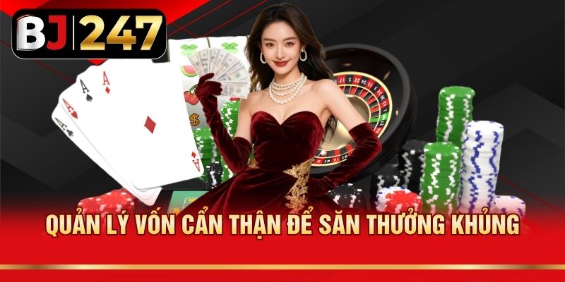 Quản lý vốn cẩn thận để săn thưởng khủng
